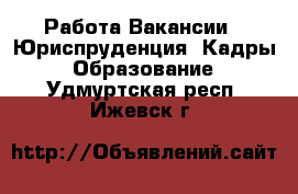 Работа Вакансии - Юриспруденция, Кадры, Образование. Удмуртская респ.,Ижевск г.